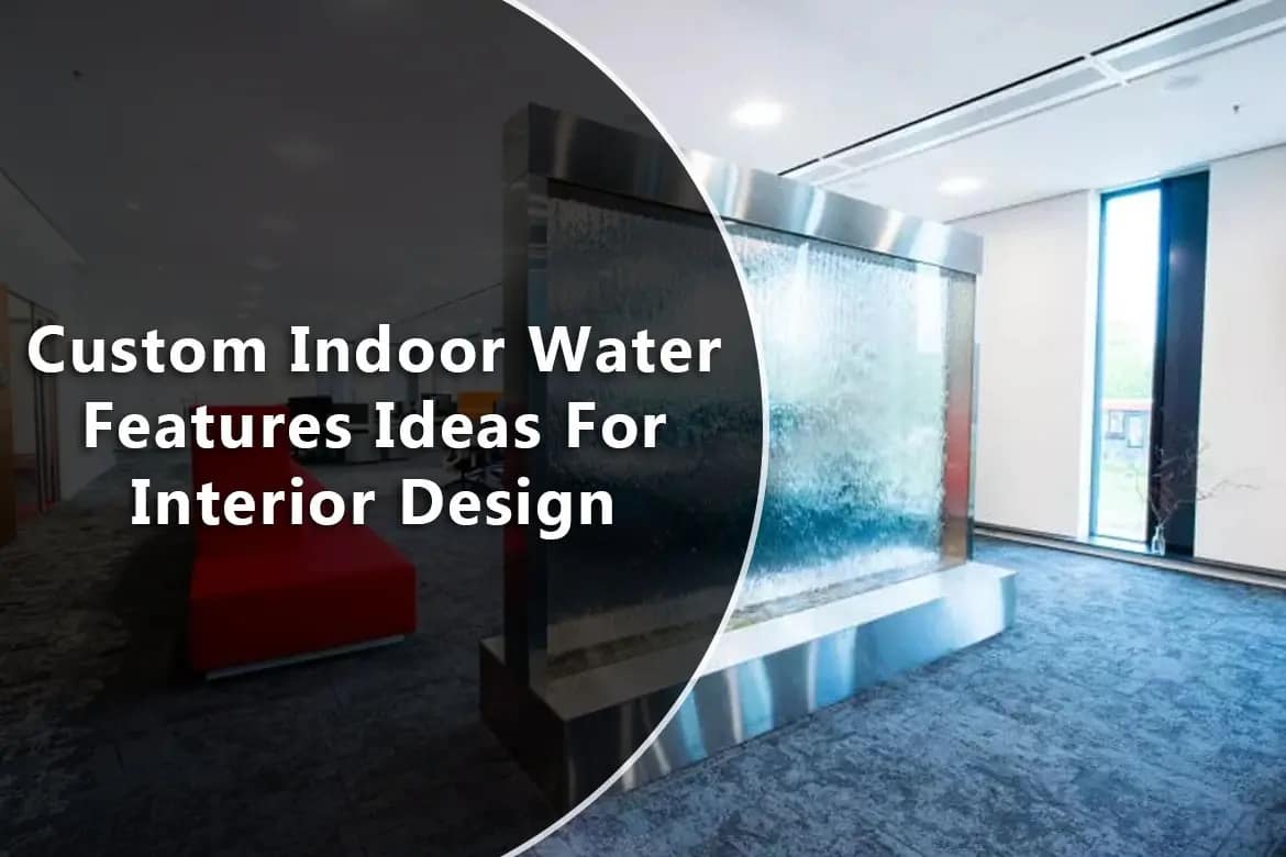 Custom Indoor Water Features Ideas For Interior Design